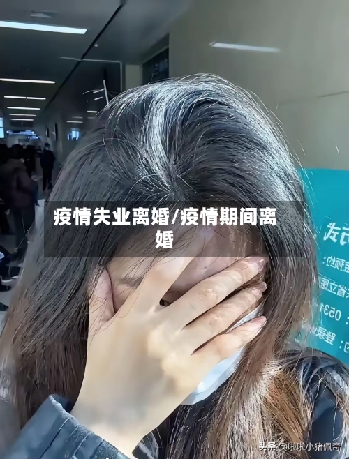 疫情失业离婚/疫情期间离婚
