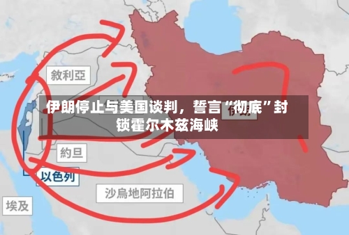 伊朗停止与美国谈判,誓言“彻底”封锁霍尔木兹海峡