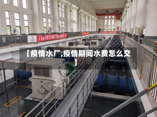 【疫情水厂,疫情期间水费怎么交】