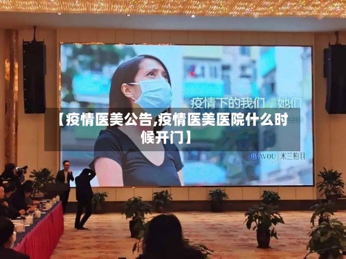 【疫情医美公告,疫情医美医院什么时候开门】-第1张图片