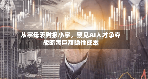 从字母表财报小字，窥见AI人才争夺战暗藏巨额隐性成本-第1张图片