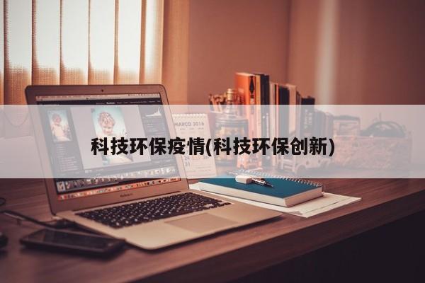 科技环保疫情(科技环保创新)