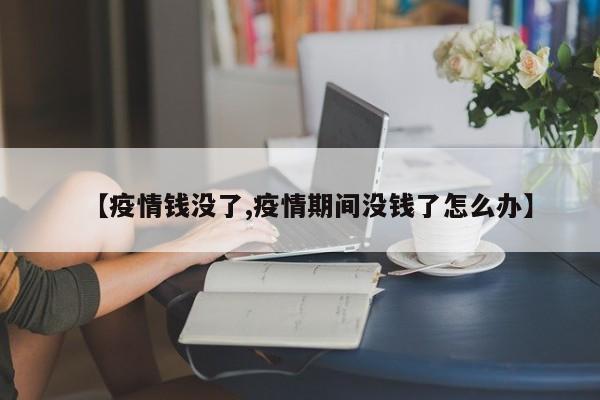 【疫情钱没了,疫情期间没钱了怎么办】