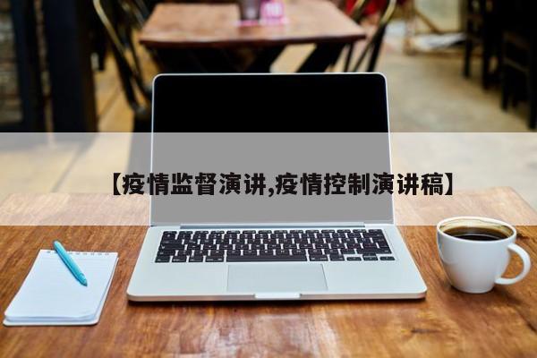 【疫情监督演讲,疫情控制演讲稿】