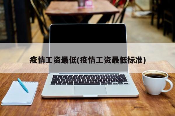 疫情工资最低(疫情工资最低标准)