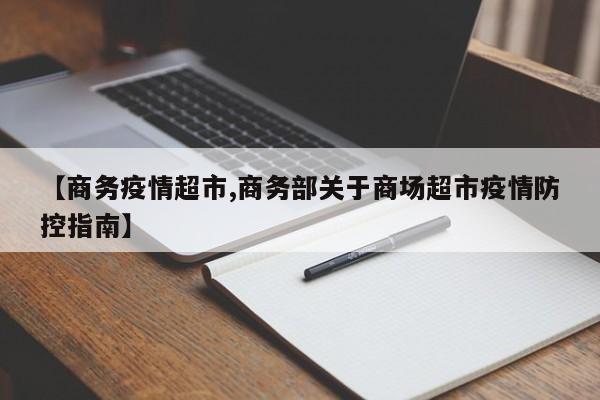 【商务疫情超市,商务部关于商场超市疫情防控指南】