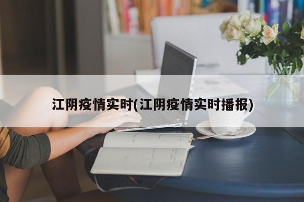 江阴疫情实时(江阴疫情实时播报)