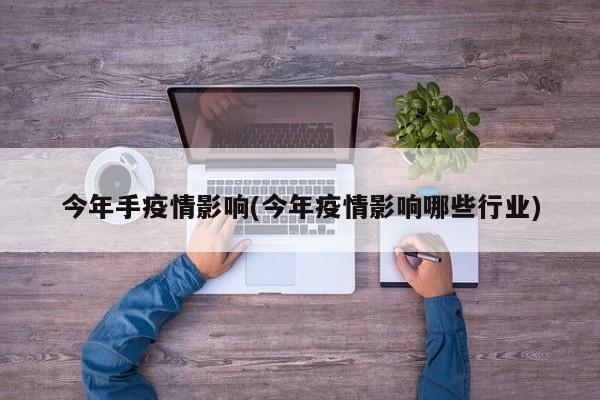 今年手疫情影响(今年疫情影响哪些行业)