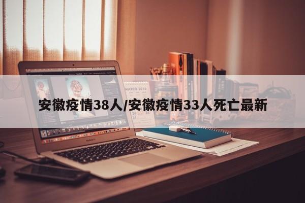 安徽疫情38人/安徽疫情33人死亡最新