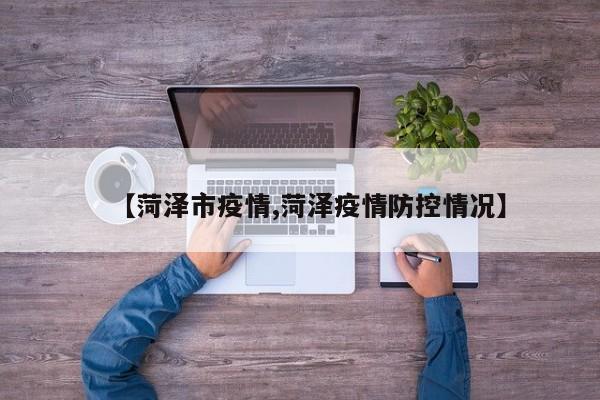 【菏泽市疫情,菏泽疫情防控情况】