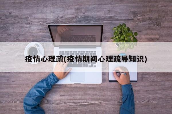 疫情心理疏(疫情期间心理疏导知识)